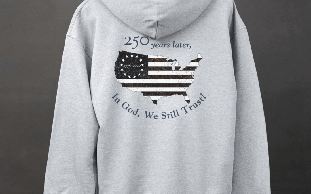 America 250 Faith Hoodie: “In God We Still Trust!”